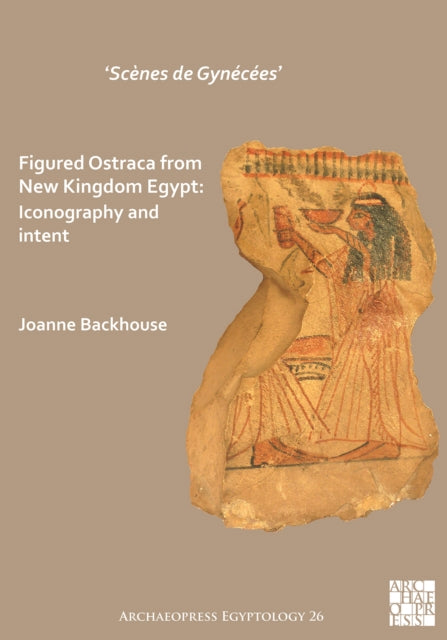 ‘Scènes de Gynécées’ Figured Ostraca from New Kingdom Egypt: Iconography and Intent