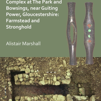 The Development of an Iron Age and Roman Settlement Complex at The Park and Bowsings, near Guiting Power, Gloucestershire: Farmstead and Stronghold