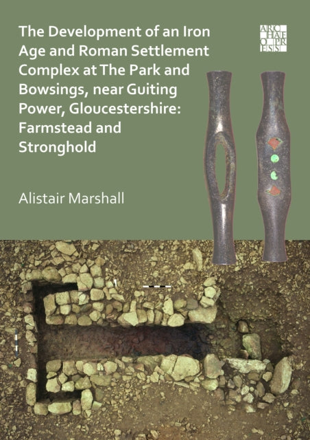 The Development of an Iron Age and Roman Settlement Complex at The Park and Bowsings, near Guiting Power, Gloucestershire: Farmstead and Stronghold