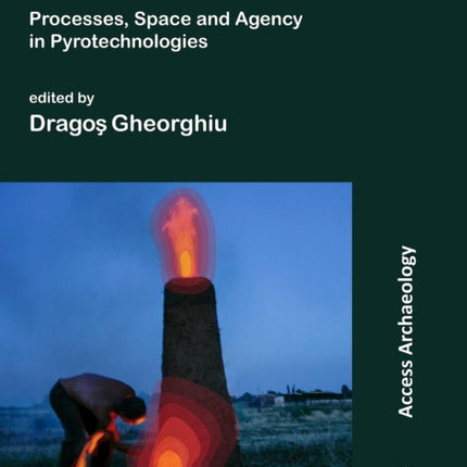 Architectures of Fire: Processes, Space and Agency in Pyrotechnologies