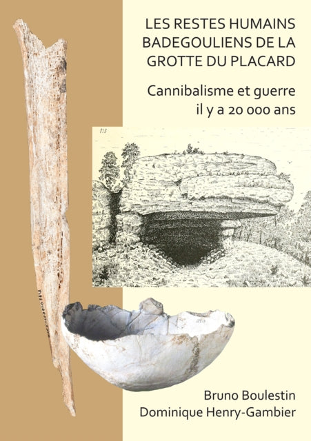 Les restes humains badegouliens de la Grotte du Placard: Cannibalisme et guerre il y a 20,000 ans