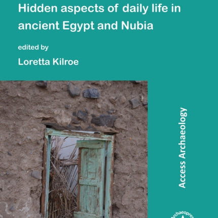 Invisible Archaeologies: Hidden Aspects of Daily Life in Ancient Egypt and Nubia