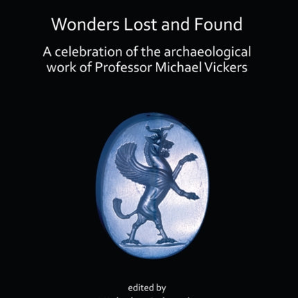 Wonders Lost and Found: A Celebration of the Archaeological Work of Professor Michael Vickers