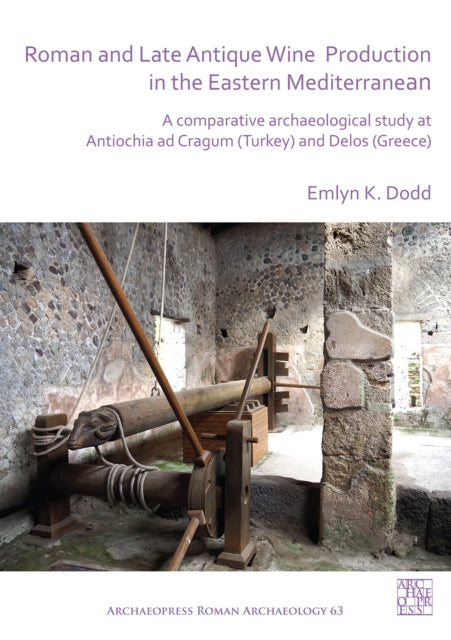 Roman and Late Antique Wine Production in the Eastern Mediterranean: A Comparative Archaeological Study at Antiochia ad Cragum (Turkey) and Delos (Greece)