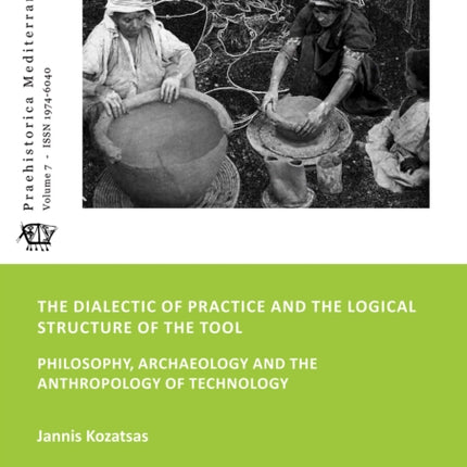 The Dialectic of Practice and the Logical Structure of the Tool: Philosophy, Archaeology and the Anthropology of Technology