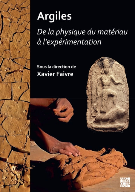 Argiles : De la physique du matériau à l’expérimentation: Actes des journées d’études du Programme Collectif « Argiles » (2018-2020). Unité mixte de recherche Archéologies et sciences de l’Antiquité (UMR 7041 – ArScAn, Nanterre)