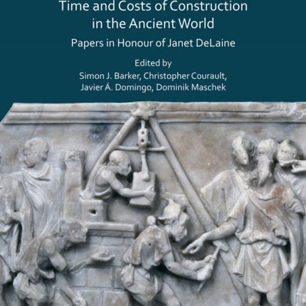 From Concept to Monument: Time and Costs of Construction in the Ancient World: Papers in Honour of Janet DeLaine