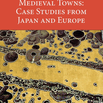 The Archaeology of Medieval Towns: Case Studies from Japan and Europe