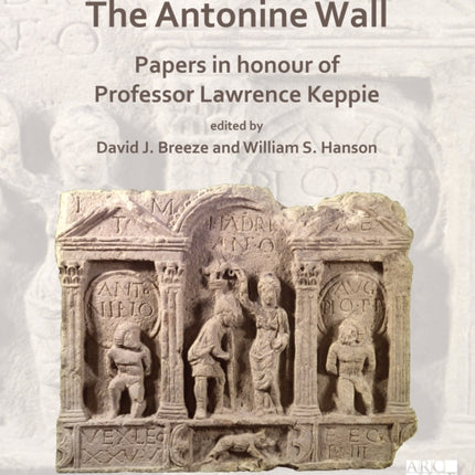 The Antonine Wall: Papers in Honour of Professor Lawrence Keppie