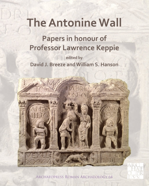 The Antonine Wall: Papers in Honour of Professor Lawrence Keppie