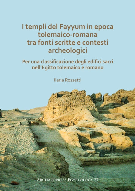 I templi del Fayyum di epoca tolemaico-romana: tra fonti scritte e contesti archeologici: Per una classificazione degli edifici sacri nell’Egitto tolemaico e romano