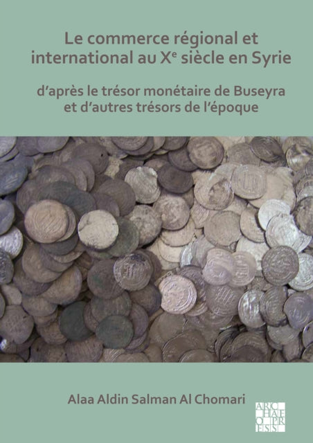 Le commerce régional et international au Xe siècle en Syrie: D'après le trésor monétaire de Buseyra et d'autres trésors de l'époque