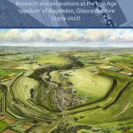 A Biography of Power: Research and Excavations at the Iron Age 'oppidum' of Bagendon, Gloucestershire (1979-2017)