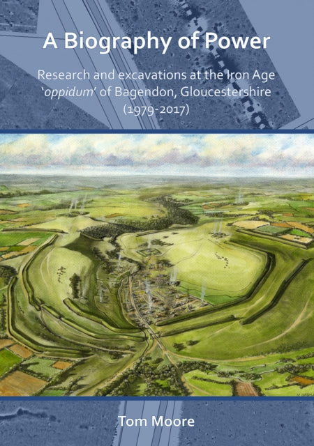 A Biography of Power: Research and Excavations at the Iron Age 'oppidum' of Bagendon, Gloucestershire (1979-2017)