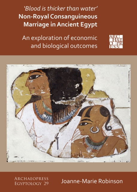 ‘Blood Is Thicker Than Water’ – Non-Royal Consanguineous Marriage in Ancient Egypt: An Exploration of Economic and Biological Outcomes