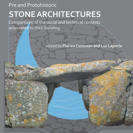 Pre and Protohistoric Stone Architectures: Comparisons of the Social and Technical Contexts Associated to Their Building: Proceedings of the XVIII UISPP World Congress (4-9 June 2018, Paris, France) Volume 1, Session XXXII-3