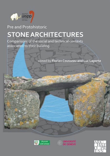 Pre and Protohistoric Stone Architectures: Comparisons of the Social and Technical Contexts Associated to Their Building: Proceedings of the XVIII UISPP World Congress (4-9 June 2018, Paris, France) Volume 1, Session XXXII-3