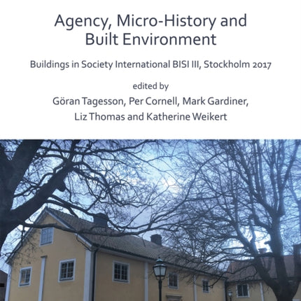 ‘For My Descendants and Myself, a Nice and Pleasant Abode’ – Agency, Micro-history and Built Environment: Buildings in Society International BISI III, Stockholm 2017