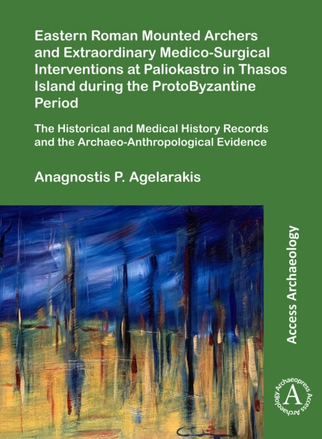 Eastern Roman Mounted Archers and Extraordinary Medico-Surgical Interventions at Paliokastro in Thasos Island during the ProtoByzantine Period: The Historical and Medical History Records and the Archaeo-Anthropological Evidence