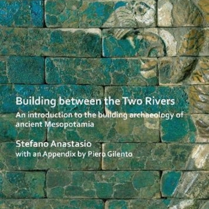 Building between the Two Rivers: An Introduction to the Building Archaeology of Ancient Mesopotamia