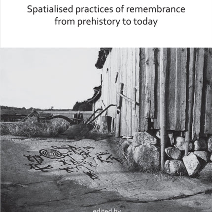 Places of Memory: Spatialised Practices of Remembrance from Prehistory to Today