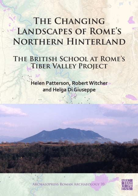 The Changing Landscapes of Rome’s Northern Hinterland: The British School at Rome’s Tiber Valley Project