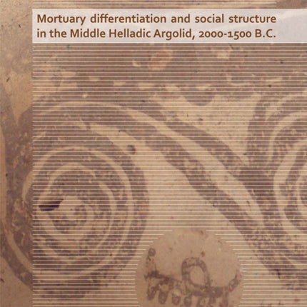 Mortuary Differentiation and Social Structure in the Middle Helladic Argolid, 2000-1500 B.C.