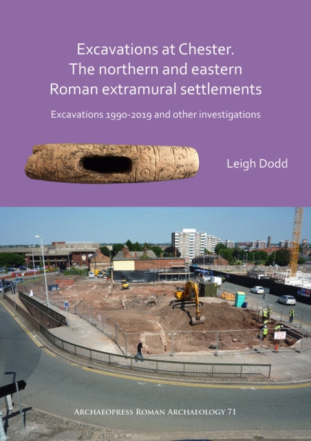 Excavations at Chester. The Northern and Eastern Roman Extramural Settlements: Excavations 1990-2019 and other investigations