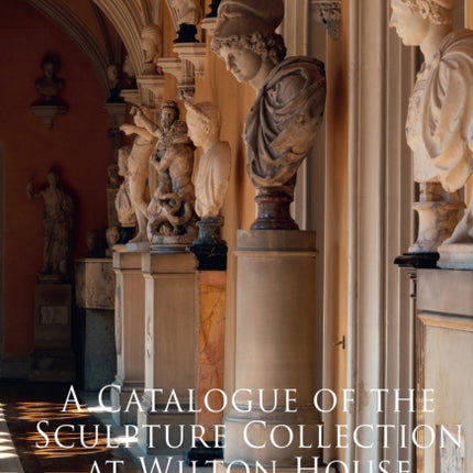 A Catalogue of the Sculpture Collection at Wilton House