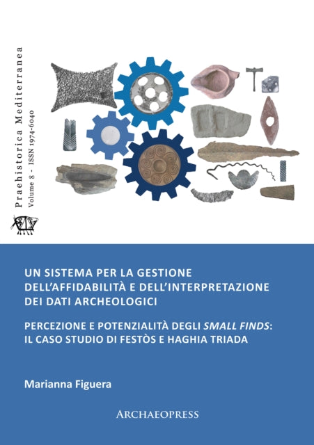 Un sistema per la gestione dell’affidabilità e dell’interpretazione dei dati archeologici: Percezione e potenzialità degli small finds: il caso studio di Festòs e Haghia Triada