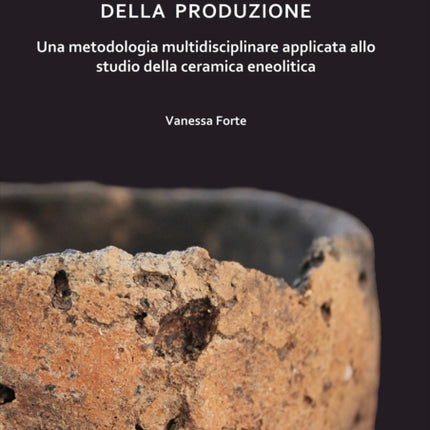 Scelte tecnologiche, expertise e aspetti sociali della produzione: Una metodologia multidisciplinare applicata allo studio della ceramica eneolitica