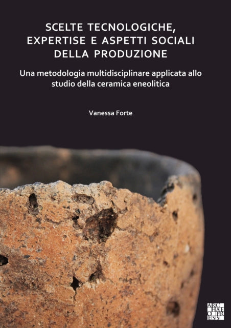 Scelte tecnologiche, expertise e aspetti sociali della produzione: Una metodologia multidisciplinare applicata allo studio della ceramica eneolitica