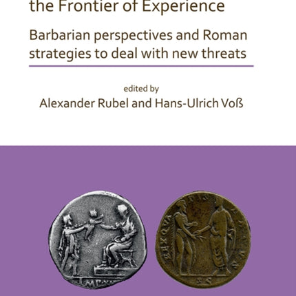 Experiencing the Frontier and the Frontier of Experience: Barbarian perspectives and Roman strategies to deal with new threats