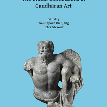 The Global Connections of Gandhāran Art: Proceedings of the Third International Workshop of the Gandhāra Connections Project, University of Oxford, 18th-19th March, 2019