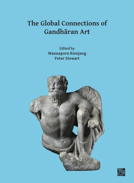 The Global Connections of Gandhāran Art: Proceedings of the Third International Workshop of the Gandhāra Connections Project, University of Oxford, 18th-19th March, 2019