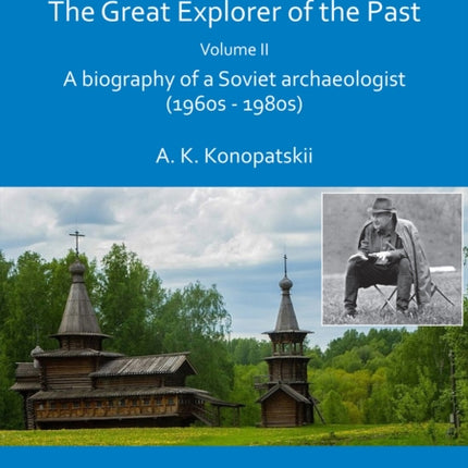 Aleksei P. Okladnikov: The Great Explorer of the Past. Volume 2: A biography of a Soviet archaeologist (1960s – 1980s)