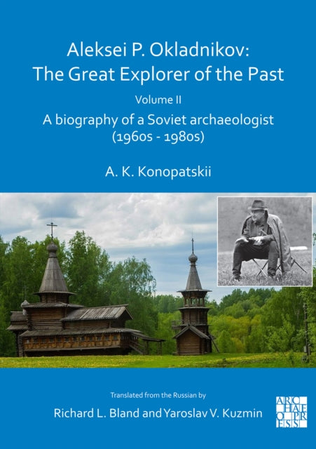 Aleksei P. Okladnikov: The Great Explorer of the Past. Volume 2: A biography of a Soviet archaeologist (1960s – 1980s)