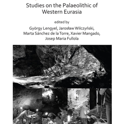 Studies on the Palaeolithic of Western Eurasia: Proceedings of the XVIII UISPP World Congress (4-9 June 2018, Paris, France) Volume 14, Session XVII-4 & Session XVII-6