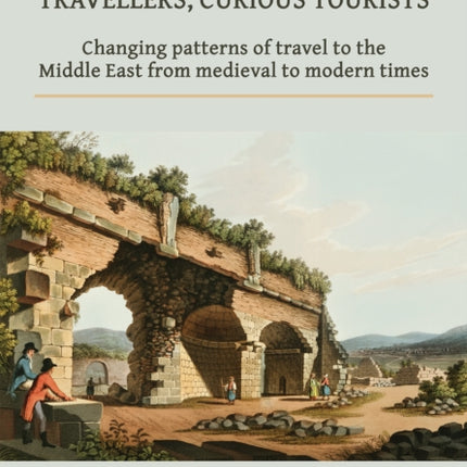 Pious Pilgrims, Discerning Travellers, Curious Tourists: Changing Patterns of Travel to the Middle East from Medieval to Modern Times