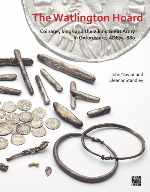 The Watlington Hoard: Coinage, Kings and the Viking Great Army in Oxfordshire, AD875–880