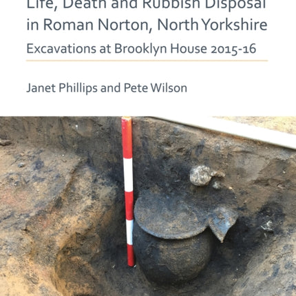 Life, Death and Rubbish Disposal in Roman Norton, North Yorkshire: Excavations at Brooklyn House 2015-16