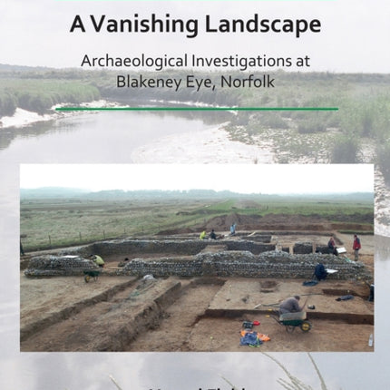 A Vanishing Landscape: Archaeological Investigations at Blakeney Eye, Norfolk