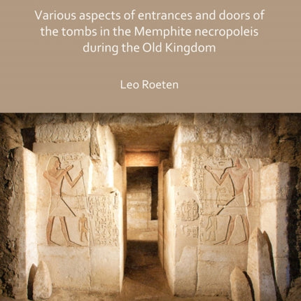 Doors, Entrances and Beyond... Various Aspects of Entrances and Doors of the Tombs in the Memphite Necropoleis during the Old Kingdom