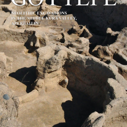 Göytepe: Neolithic Excavations in the Middle Kura Valley, Azerbaijan