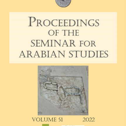 Proceedings of the Seminar for Arabian Studies Volume 51 2022: Papers from the fifty-fourth meeting of the Seminar for Arabian Studies held virtually on 2–4 and 9–11 July 2021