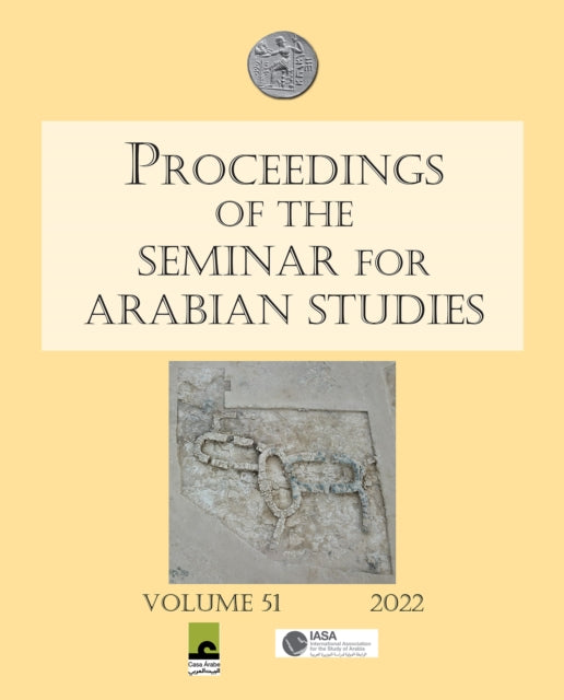 Proceedings of the Seminar for Arabian Studies Volume 51 2022: Papers from the fifty-fourth meeting of the Seminar for Arabian Studies held virtually on 2–4 and 9–11 July 2021