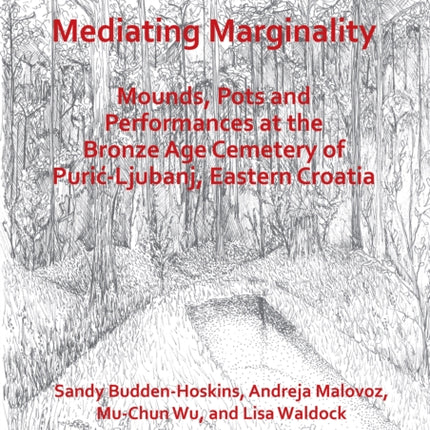 Mediating Marginality: Mounds, Pots and Performances at the Bronze Age Cemetery of Purić-Ljubanj, Eastern Croatia