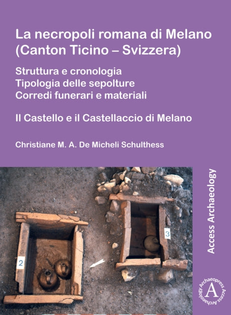 La necropoli romana di Melano (Canton Ticino – Svizzera): Struttura e cronologia. Tipologia delle sepolture. Corredi funerari e materiali: Il Castello e il Castellaccio di Melano