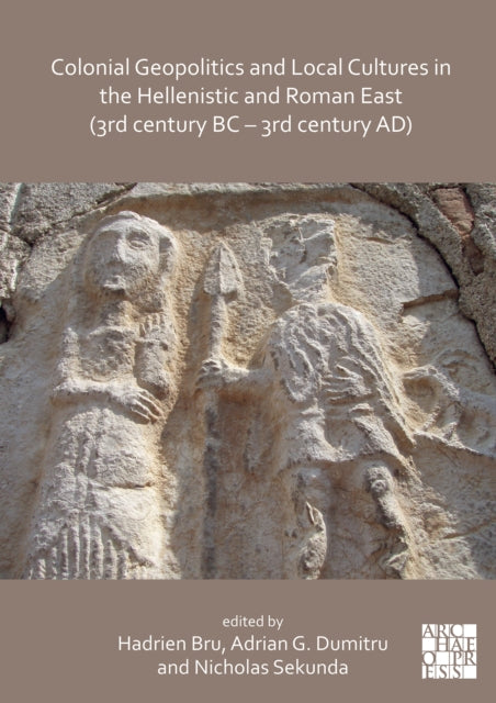 Colonial Geopolitics and Local Cultures in the Hellenistic and Roman East (3rd century BC – 3rd century AD): Géopolitique coloniale et cultures locales dans l’Orient hellénistique et romain (IIIe siècle av. J.-C. – IIIe siècle ap. J.-C.)