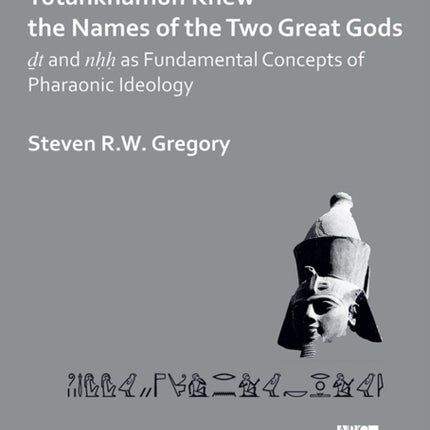 Tutankhamun Knew the Names of the Two Great Gods: Dt and nHH as Fundamental Concepts of Pharaonic Ideology